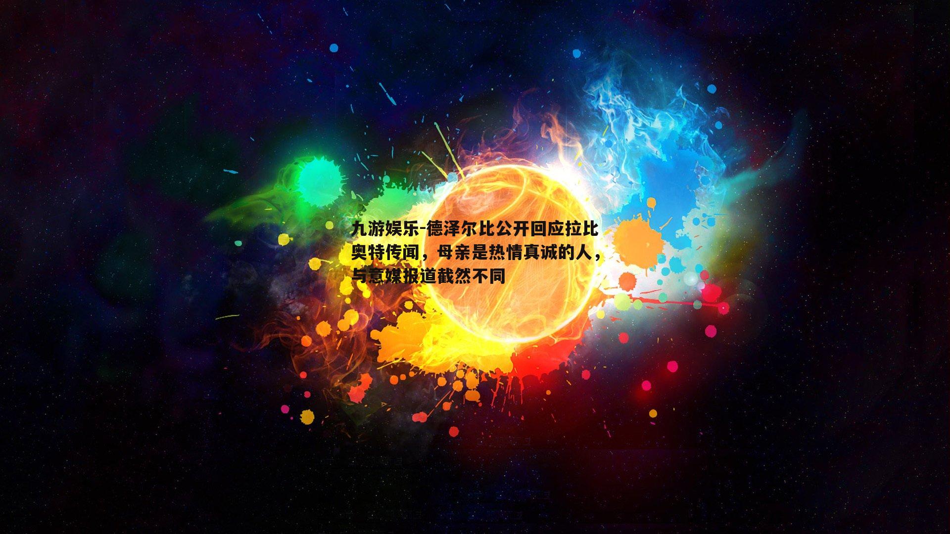 德泽尔比公开回应拉比奥特传闻，母亲是热情真诚的人，与意媒报道截然不同